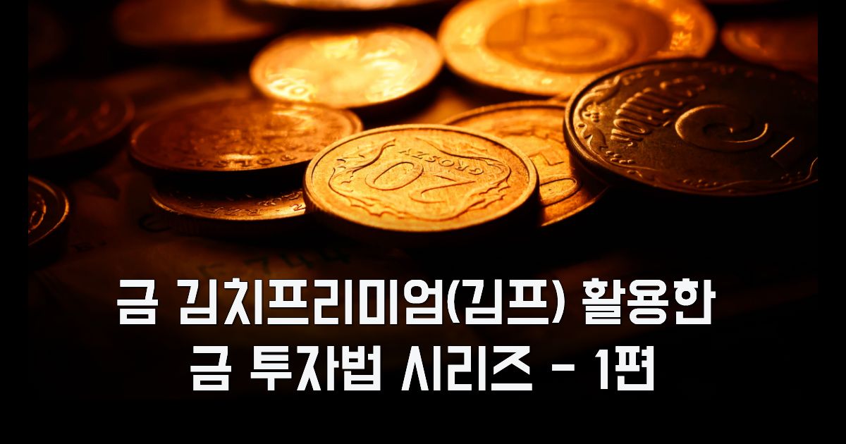 금 김치프리미엄(김프) 활용한 금 투자법 시리즈 – 1편
